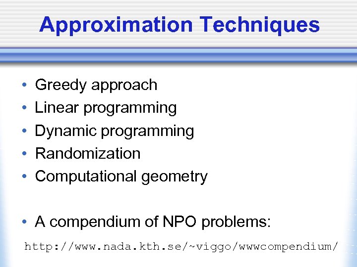 Approximation Techniques • • • Greedy approach Linear programming Dynamic programming Randomization Computational geometry