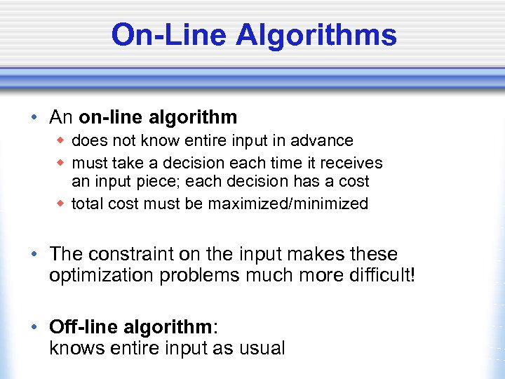 On-Line Algorithms • An on-line algorithm w does not know entire input in advance