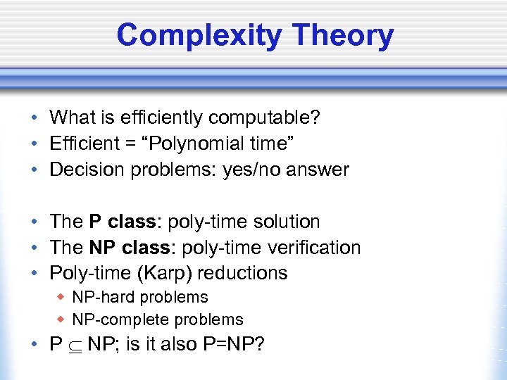 Complexity Theory • What is efficiently computable? • Efficient = “Polynomial time” • Decision