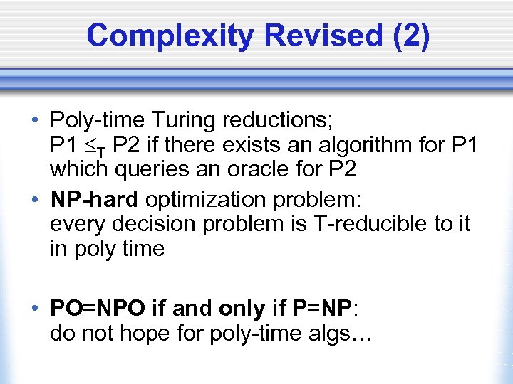 Complexity Revised (2) • Poly-time Turing reductions; P 1 T P 2 if there