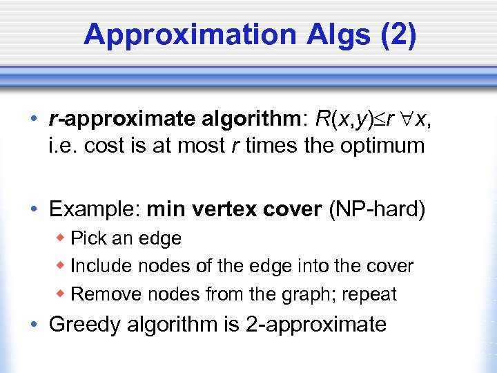 Approximation Algs (2) • r-approximate algorithm: R(x, y) r x, i. e. cost is
