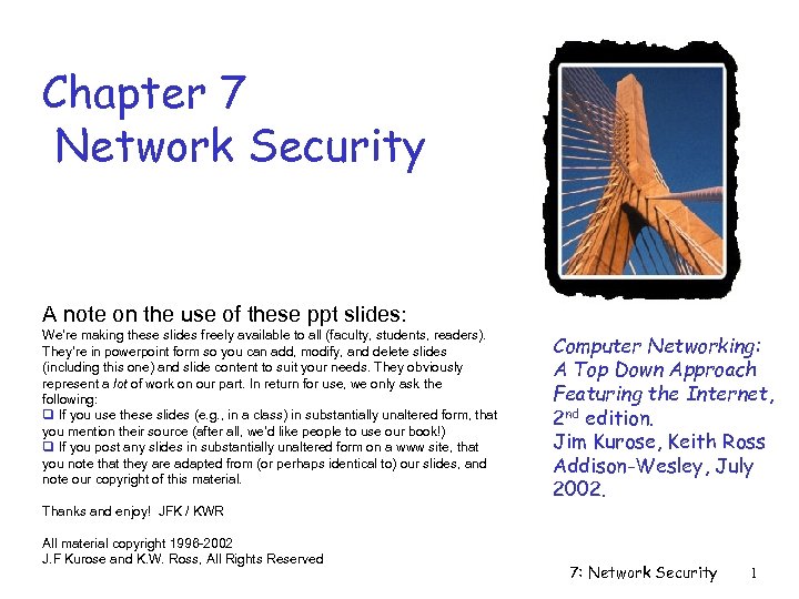 Chapter 7 Network Security A note on the use of these ppt slides: We’re