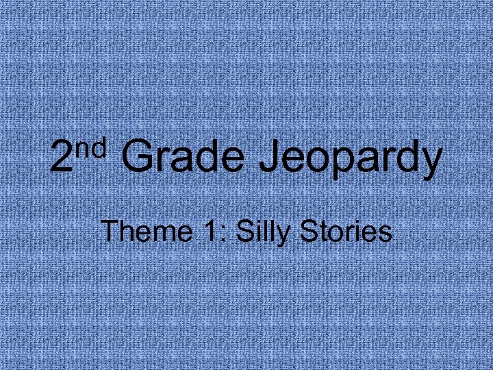nd 2 Grade Jeopardy Theme 1: Silly Stories 