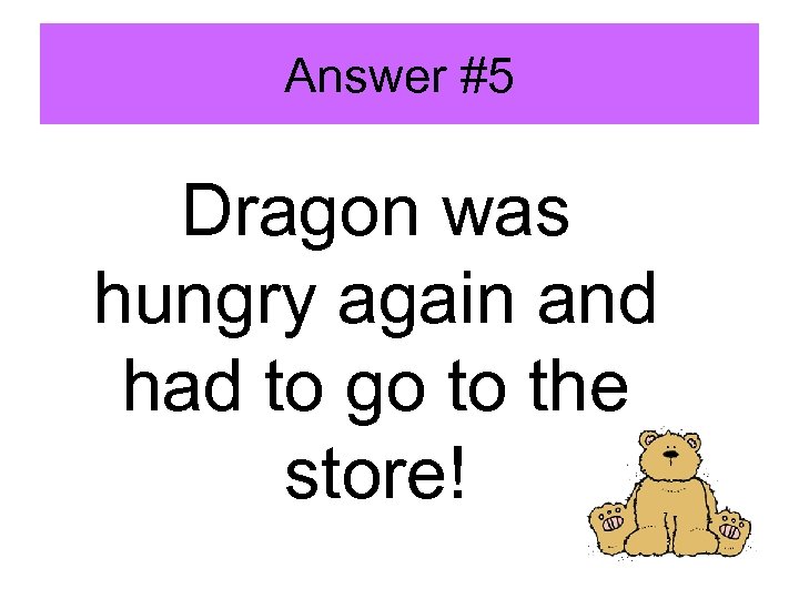 Answer #5 Dragon was hungry again and had to go to the store! 