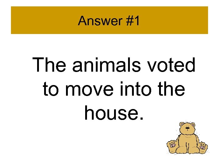 Answer #1 The animals voted to move into the house. 