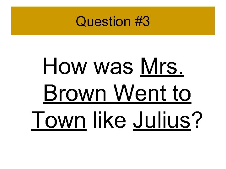 Question #3 How was Mrs. Brown Went to Town like Julius? 