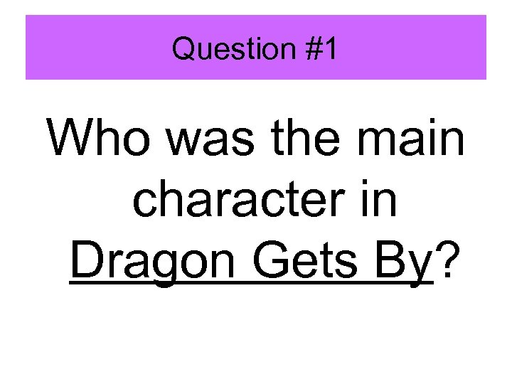 Question #1 Who was the main character in Dragon Gets By? 