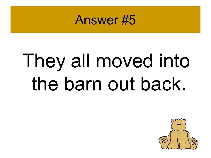 Answer #5 They all moved into the barn out back. 