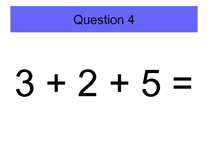 Question 4 3+2+5= 