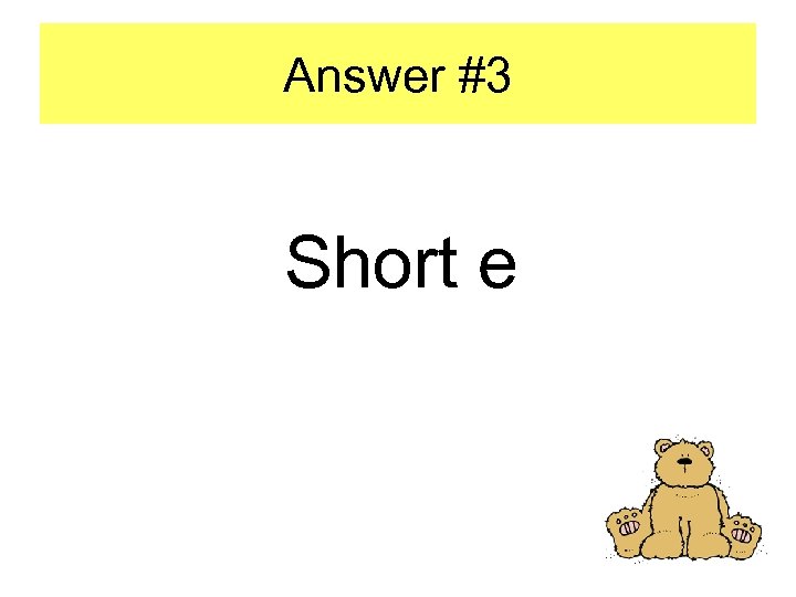 Answer #3 Short e 