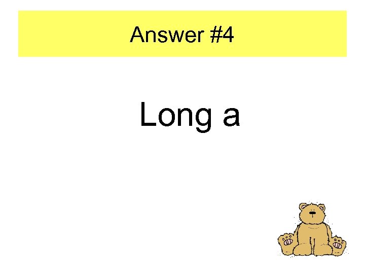Answer #4 Long a 