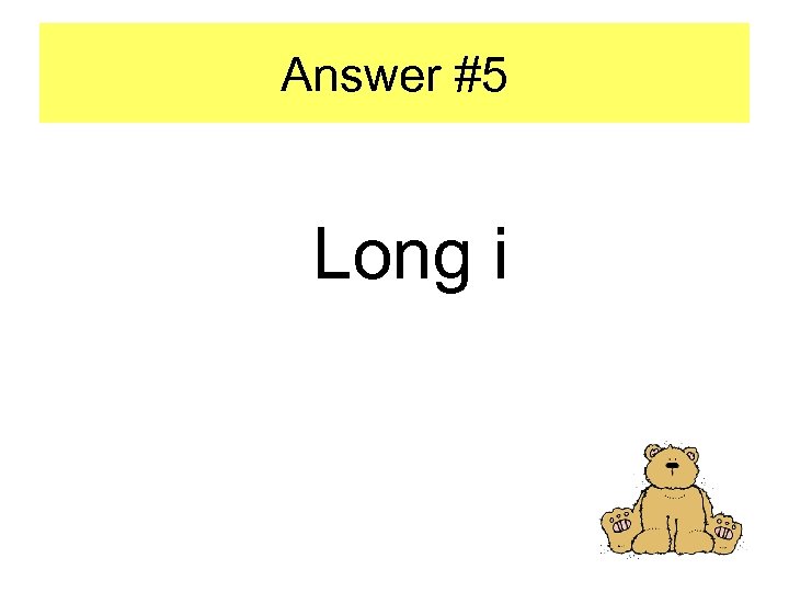 Answer #5 Long i 