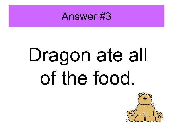 Answer #3 Dragon ate all of the food. 