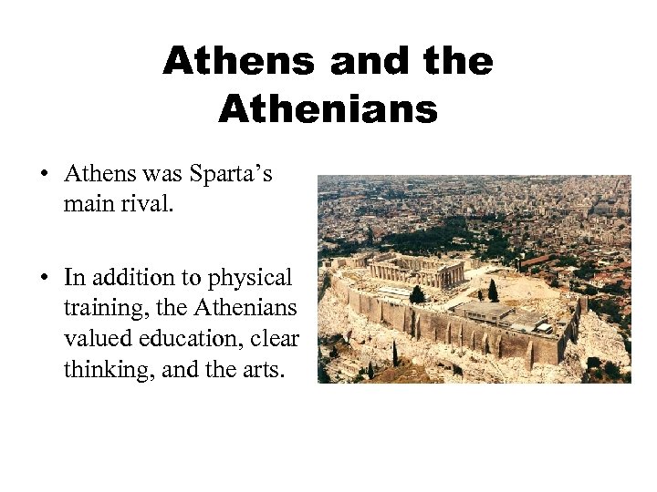 Athens and the Athenians • Athens was Sparta’s main rival. • In addition to