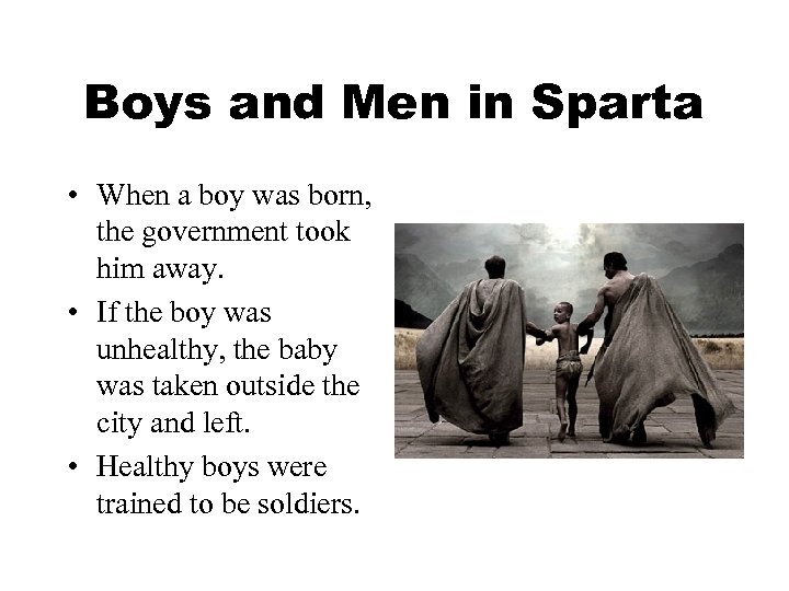 Boys and Men in Sparta • When a boy was born, the government took