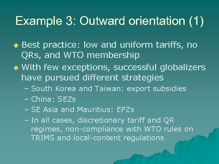Example 3: Outward orientation (1) Best practice: low and uniform tariffs, no QRs, and