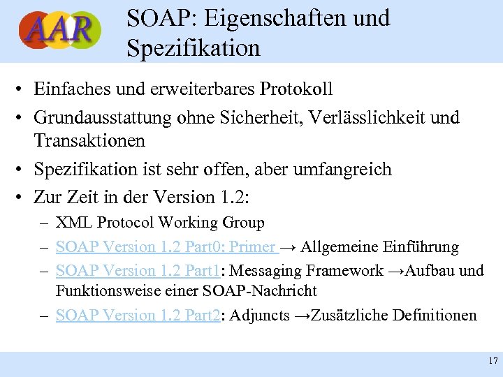 SOAP: Eigenschaften und Spezifikation • Einfaches und erweiterbares Protokoll • Grundausstattung ohne Sicherheit, Verlässlichkeit