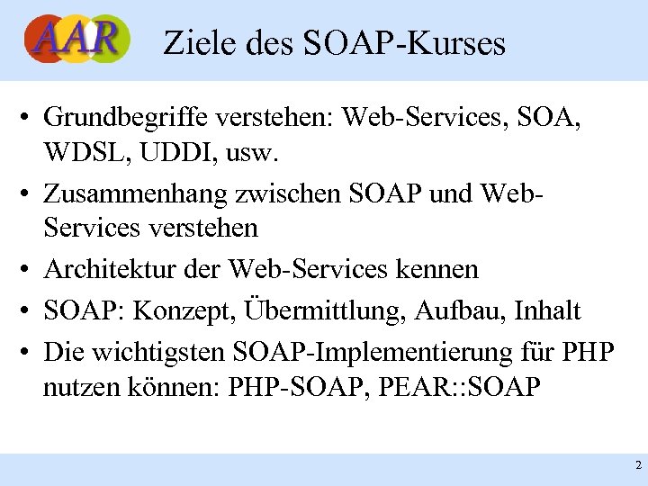 Ziele des SOAP-Kurses • Grundbegriffe verstehen: Web-Services, SOA, WDSL, UDDI, usw. • Zusammenhang zwischen
