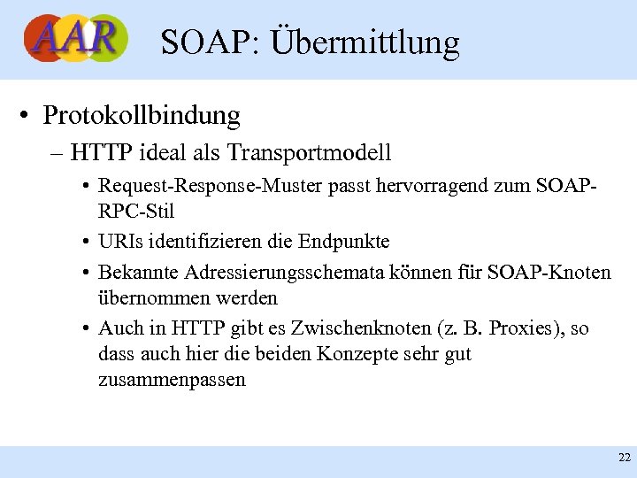 SOAP: Übermittlung • Protokollbindung – HTTP ideal als Transportmodell • Request-Response-Muster passt hervorragend zum