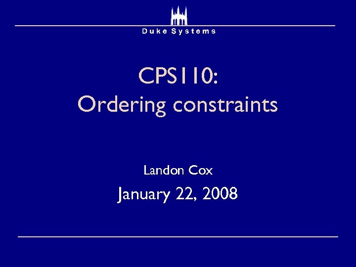 CPS 110: Ordering constraints Landon Cox January 22, 2008 