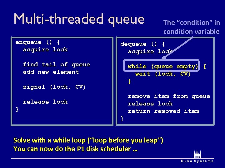 Multi-threaded queue enqueue () { acquire lock The “condition” in condition variable dequeue ()