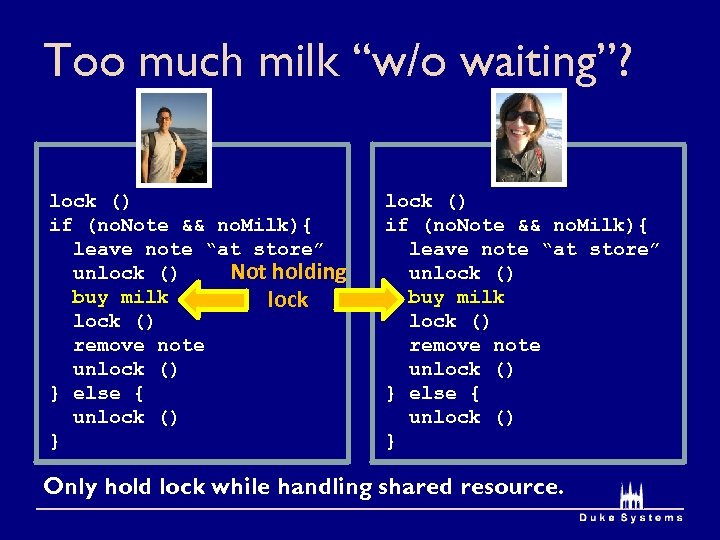 Too much milk “w/o waiting”? lock () if (no. Note && no. Milk){ leave