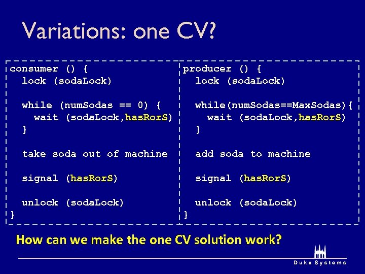 Variations: one CV? consumer () { lock (soda. Lock) producer () { lock (soda.