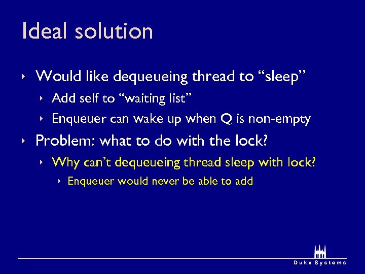 Ideal solution ê Would like dequeueing thread to “sleep” ê Add self to “waiting