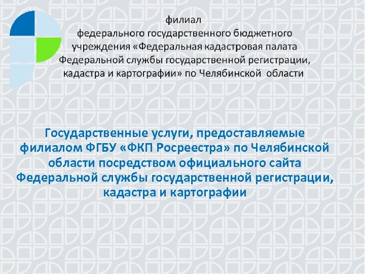 Государственные услуги, предоставляемые филиалом ФГБУ «ФКП Росреестра» по Челябинской области посредством официального сайта Федеральной