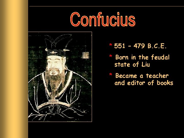 * 551 – 479 B. C. E. * Born in the feudal state of
