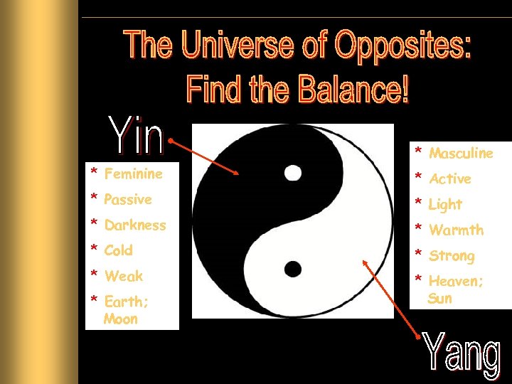 * Masculine * Feminine * Active * Passive * Light * Darkness * Warmth
