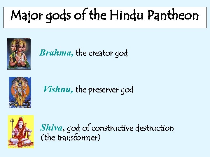 Major gods of the Hindu Pantheon Brahma, the creator god Vishnu, the preserver god