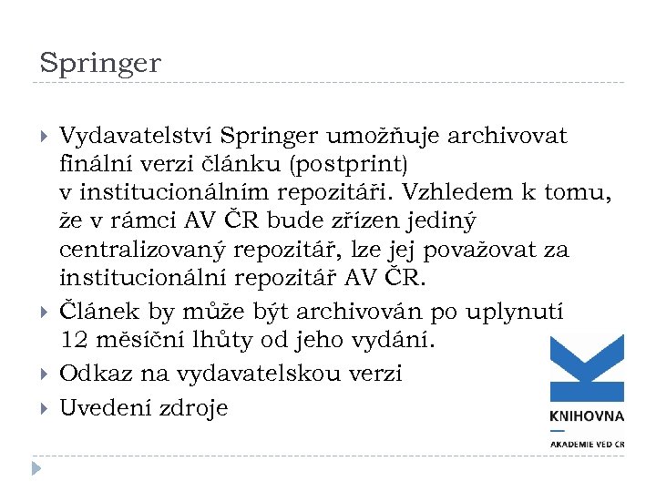 Springer Vydavatelství Springer umožňuje archivovat finální verzi článku (postprint) v institucionálním repozitáři. Vzhledem k