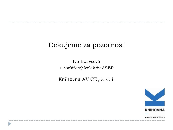 Děkujeme za pozornost Iva Burešová + rozšířený kolektiv ASEP Knihovna AV ČR, v. v.