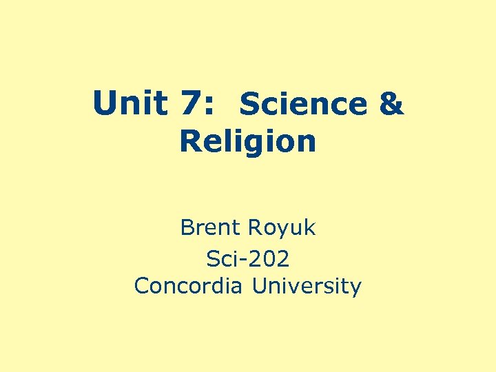 Unit 7: Science & Religion Brent Royuk Sci-202 Concordia University 