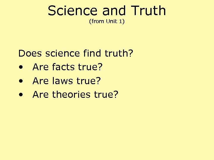 Science and Truth (from Unit 1) Does science find truth? • Are facts true?