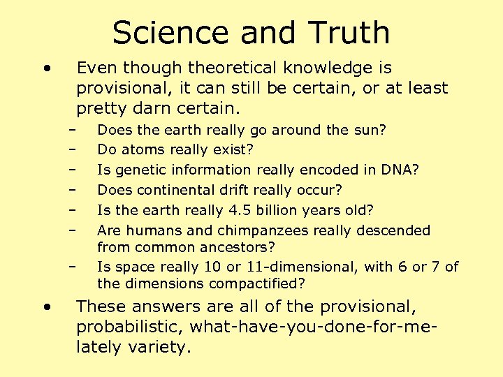 Science and Truth • Even though theoretical knowledge is provisional, it can still be