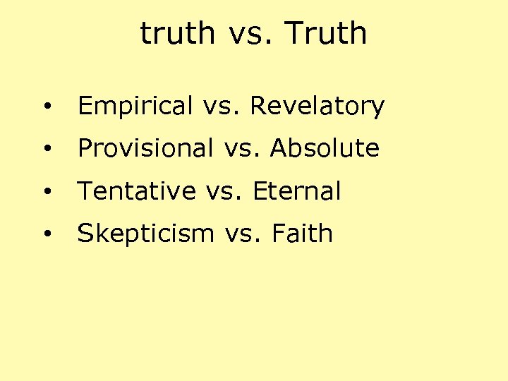 truth vs. Truth • Empirical vs. Revelatory • Provisional vs. Absolute • Tentative vs.