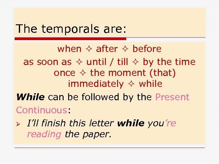 The temporals are: when after before as soon as until / till by the