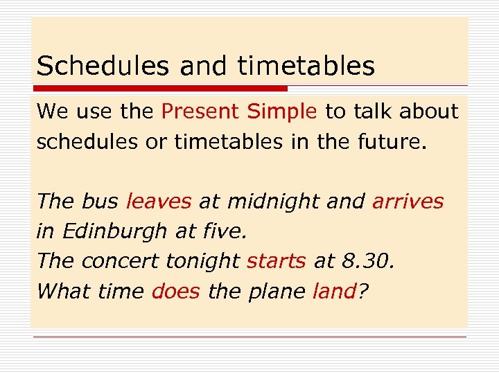 Schedules and timetables We use the Present Simple to talk about schedules or timetables