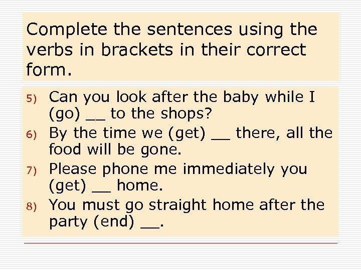Complete the sentences using the verbs in brackets in their correct form. 5) 6)