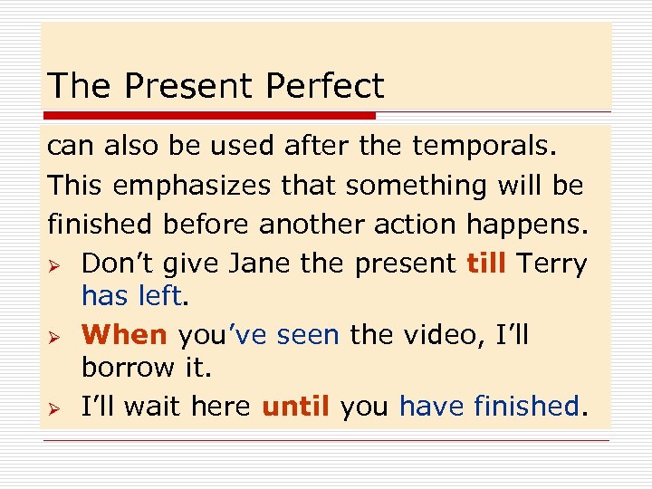 The Present Perfect can also be used after the temporals. This emphasizes that something