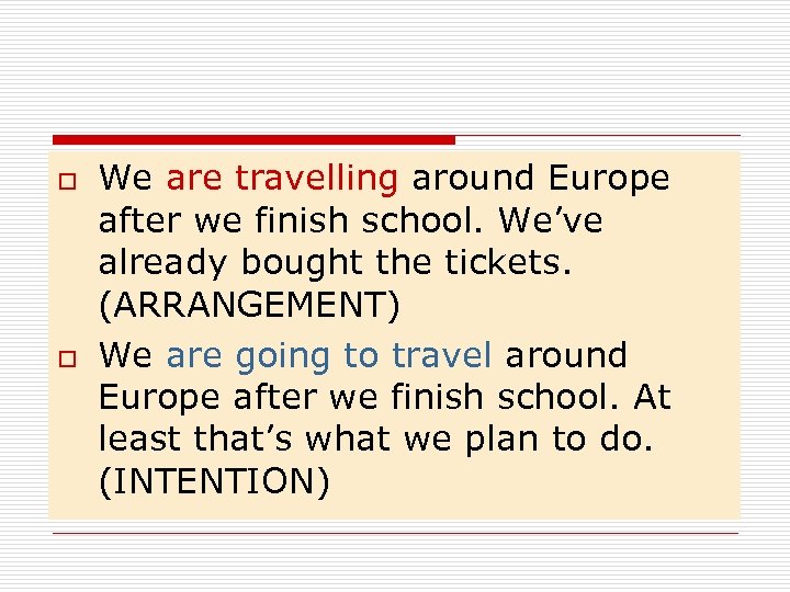 o o We are travelling around Europe after we finish school. We’ve already bought