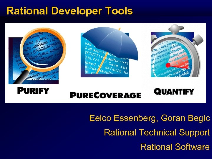 Rational Developer Tools Eelco Essenberg, Goran Begic Rational Technical Support Rational Software 