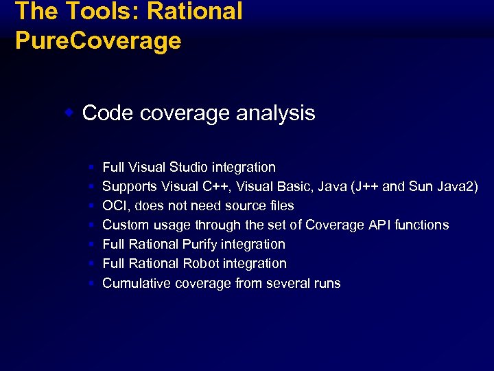 The Tools: Rational Pure. Coverage w Code coverage analysis § § § § Full