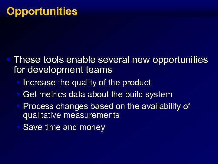 Opportunities w These tools enable several new opportunities for development teams § Increase the