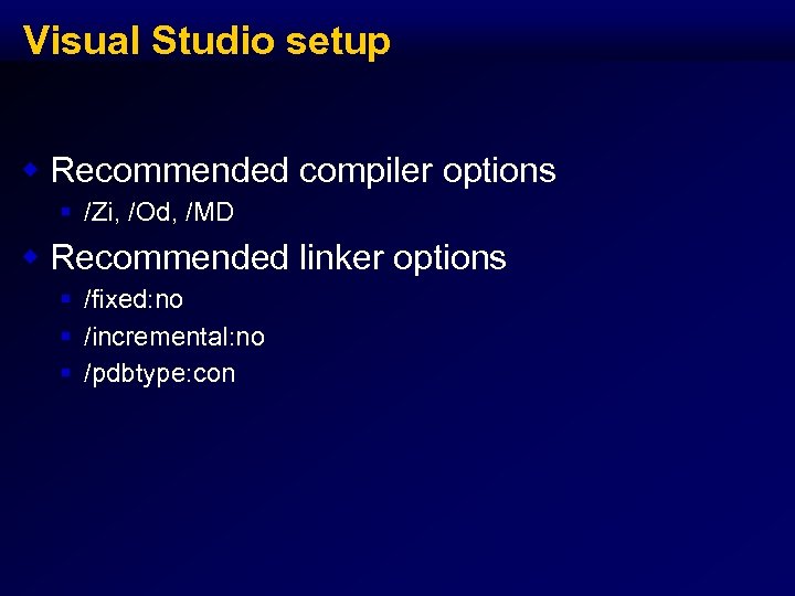 Visual Studio setup w Recommended compiler options § /Zi, /Od, /MD w Recommended linker