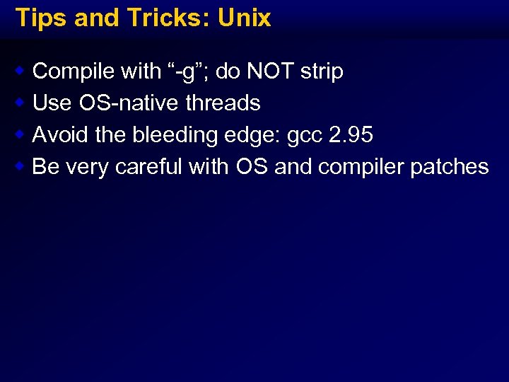 Tips and Tricks: Unix w Compile with “-g”; do NOT strip w Use OS-native