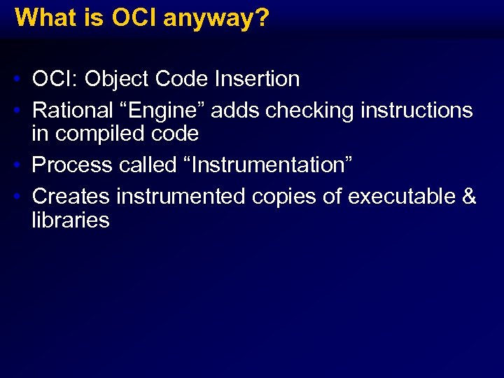 What is OCI anyway? • OCI: Object Code Insertion • Rational “Engine” adds checking