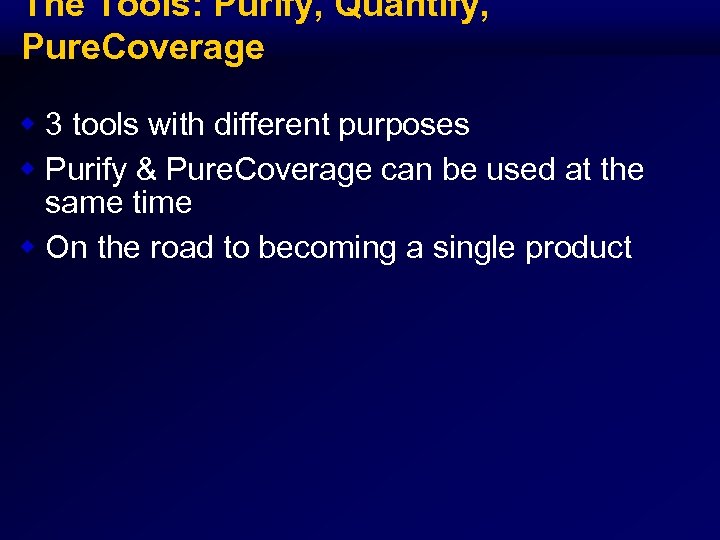 The Tools: Purify, Quantify, Pure. Coverage w 3 tools with different purposes w Purify